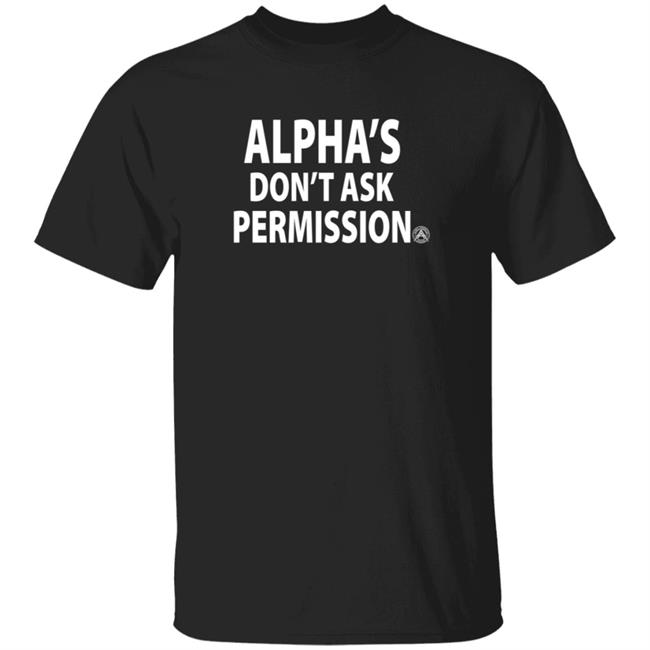 Alpha's Don't Ask Permission Shirt Alphaamerican