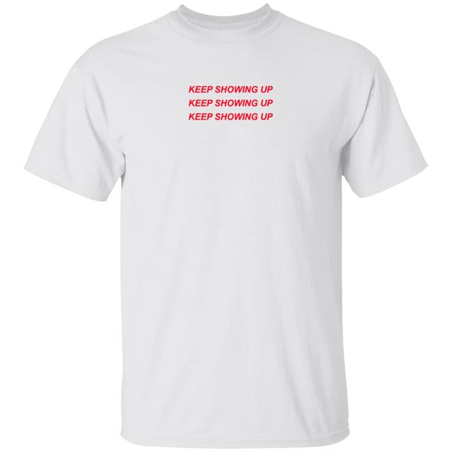 Duc - Keep Showing Up T Shirt Jenny Fischer