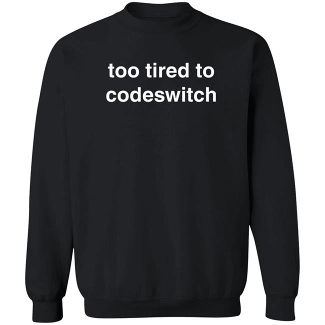 Loan - Too Tired To Codeswitch Sweashirt