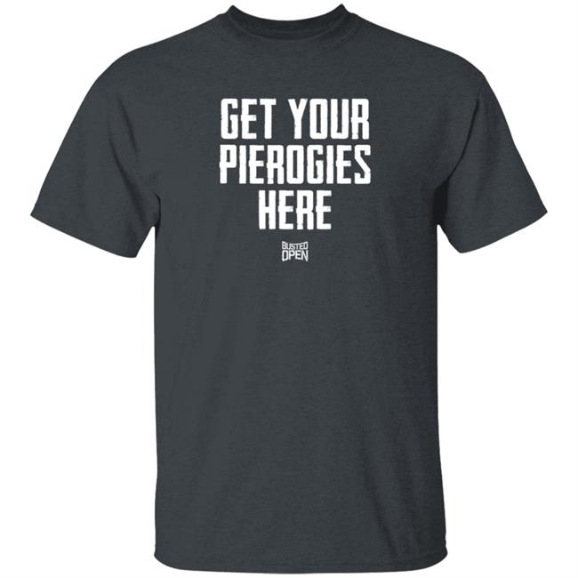 Busted Open Merch Busted Open Pierogies T Shirt Get Your Pierogies Here