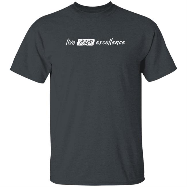 Live Your Excellence Shirt Jonathan Alsheimer Loan - Live Your Excellence Shirt Jonathan Alsheimer