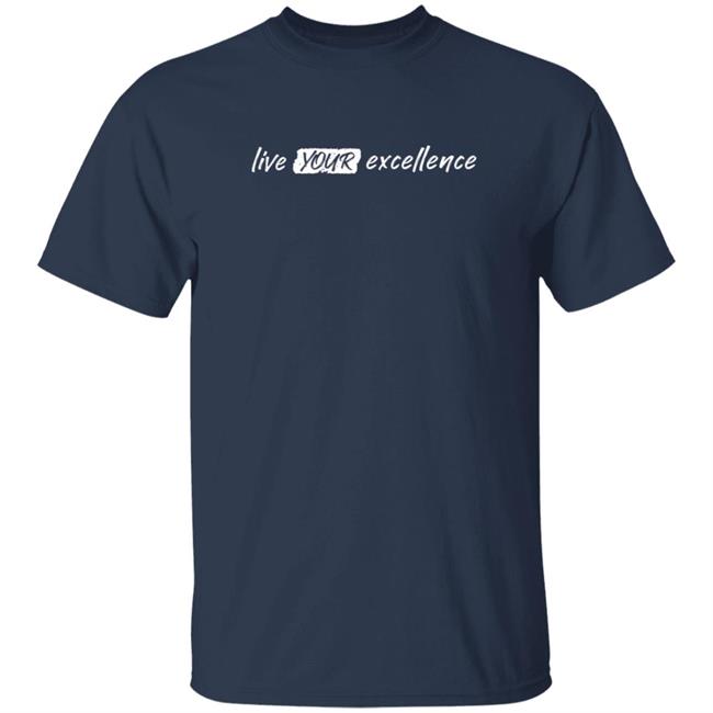 Live Your Excellence Shirt Jonathan Alsheimer Loan - Live Your Excellence Shirt Jonathan Alsheimer