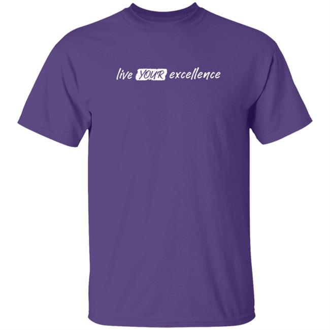 Live Your Excellence Shirt Jonathan Alsheimer Loan - Live Your Excellence Shirt Jonathan Alsheimer