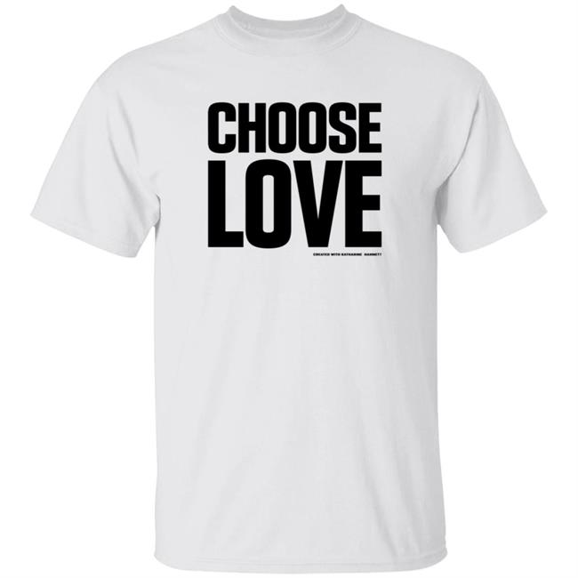 Choose Love Shirt Choose Love Merchandise Katharine Hamnett