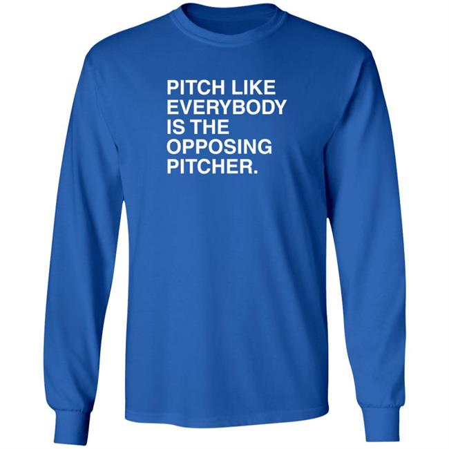 Pitch Like Everybody Is The Opposing Pitcher T Shirt Obvious Shirts Loan - Pitch Like Everybody Is The Opposing Pitcher T Shirt Obvious Shirts