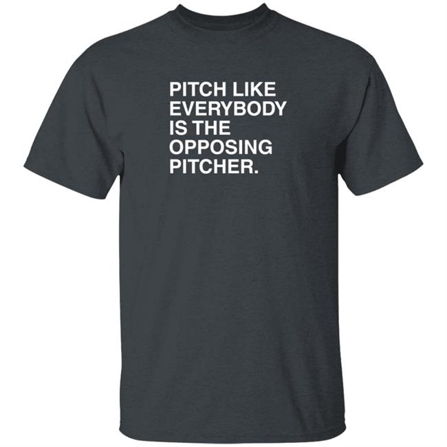 Pitch Like Everybody Is The Opposing Pitcher T Shirt Obvious Shirts Loan - Pitch Like Everybody Is The Opposing Pitcher T Shirt Obvious Shirts