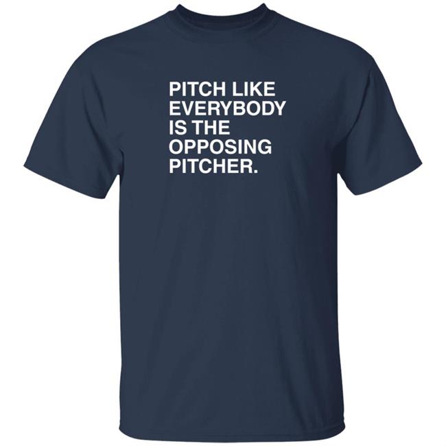 Pitch Like Everybody Is The Opposing Pitcher T Shirt Obvious Shirts Loan - Pitch Like Everybody Is The Opposing Pitcher T Shirt Obvious Shirts