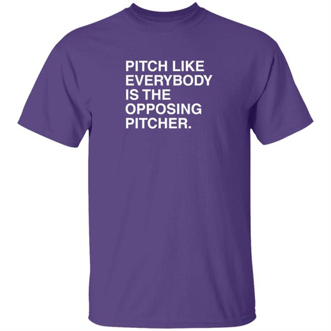 Pitch Like Everybody Is The Opposing Pitcher T Shirt Obvious Shirts Loan - Pitch Like Everybody Is The Opposing Pitcher T Shirt Obvious Shirts