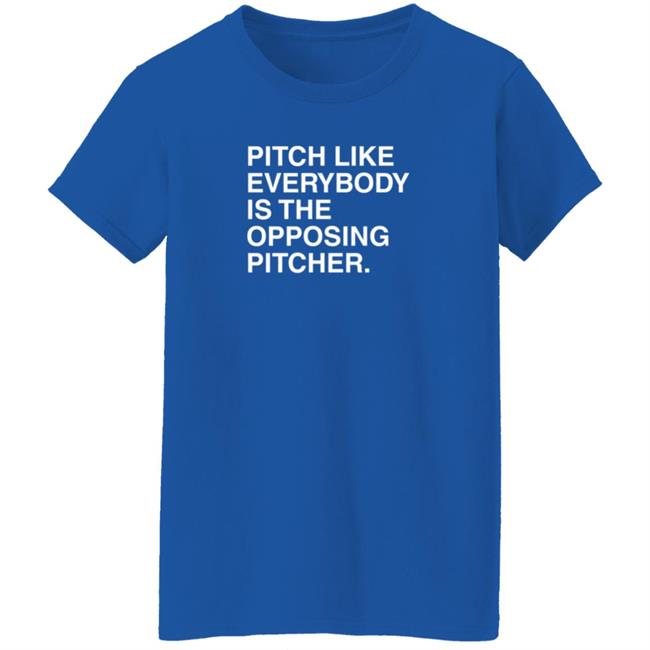 Pitch Like Everybody Is The Opposing Pitcher T Shirt Obvious Shirts Loan - Pitch Like Everybody Is The Opposing Pitcher T Shirt Obvious Shirts