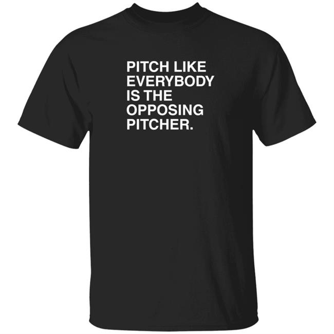 Pitch Like Everybody Is The Opposing Pitcher T Shirt Obvious Shirts Loan - Pitch Like Everybody Is The Opposing Pitcher T Shirt Obvious Shirts