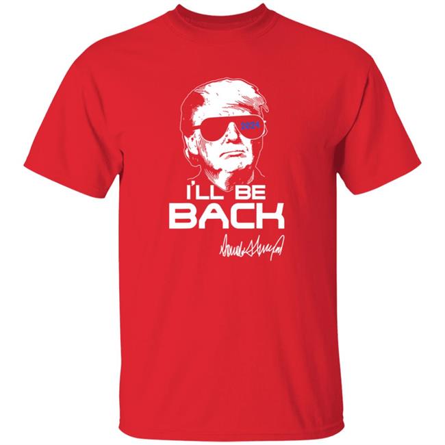 Trump Ill Be Back T Shirt 2024
