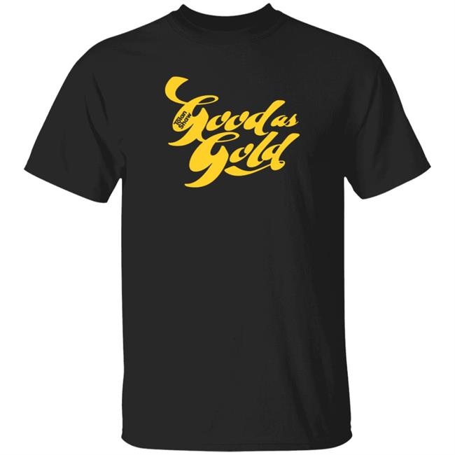 Loan - Tolan Shaw Store Good As Gold T Shirt