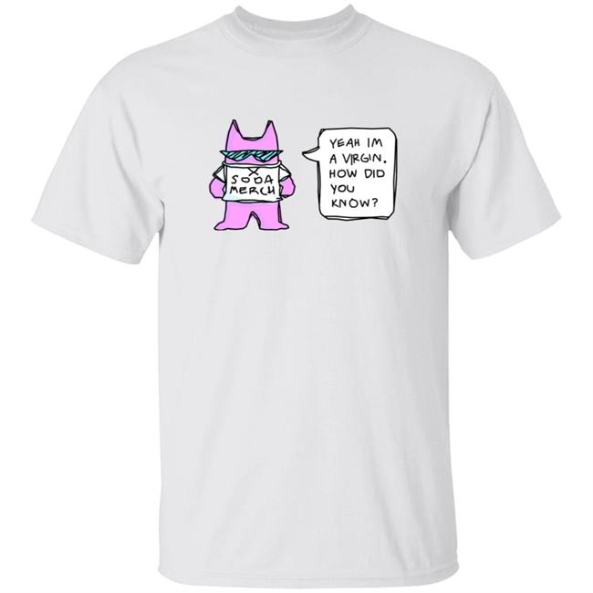 Sodapoppin Merch Yeah Im A Virgin How Did You Know Shirt