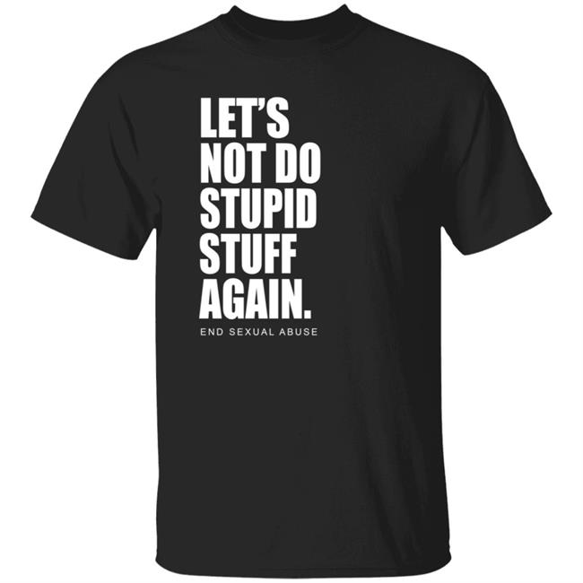 Let's Not Do Stupid Stuff Again And Sexual Abuse Shirt Eric Schumacher
