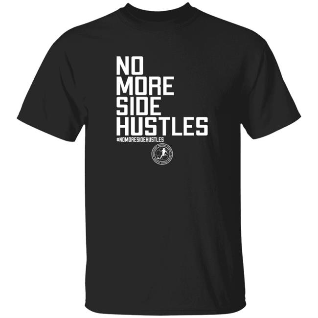 No More Side Hustles Shirt BreakingT #Nomoresidehustles