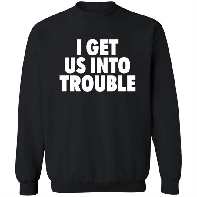 Tori Saylor Digital I Get Us Into Trouble Shirt Tori Saylor Digital I Get Us Into Trouble Shirt