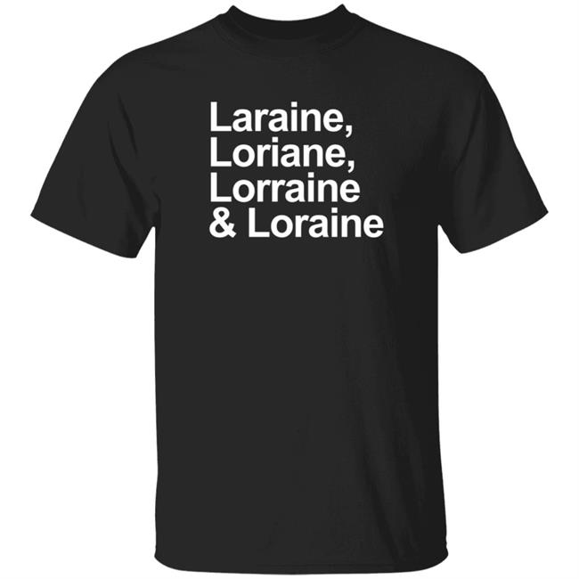 Loraine James Laraine Loriane Lorraine & Loraine Shirt