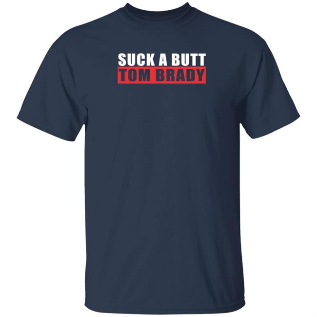 Suck A Butt Tom Brady Shirt