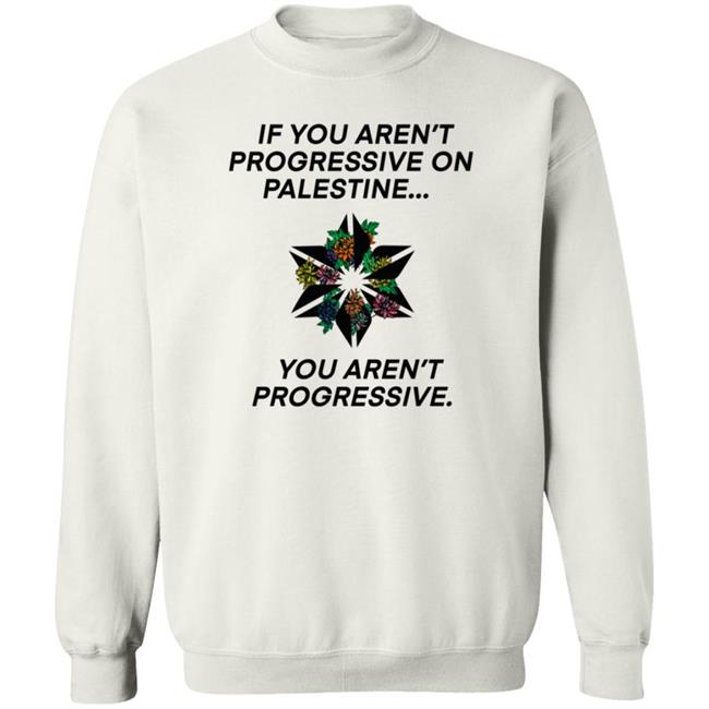 If You Aren't Progressive On Palestine You Aren't Progressive Sweatshirt Beth Miller