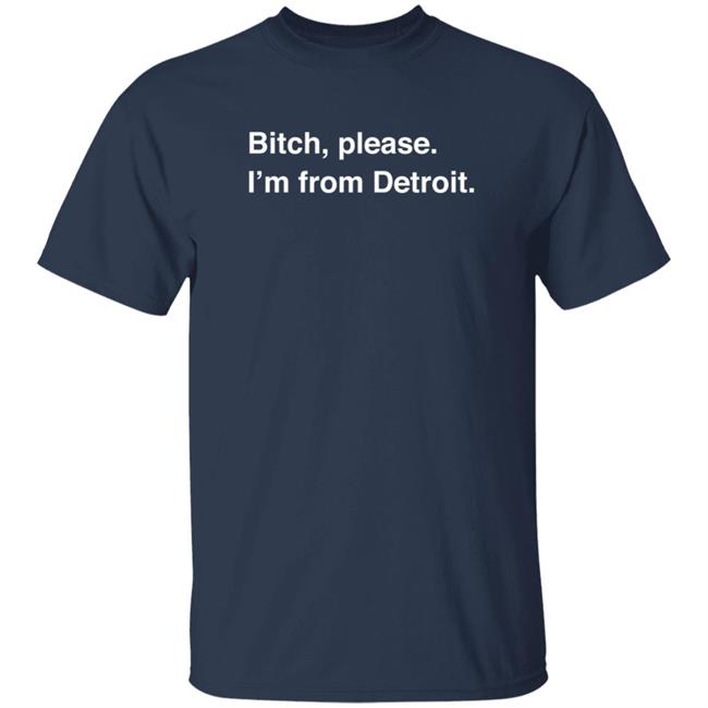 Bitch, Please I'm From Detroit T Shirt Bill Roose Bitch, Please I'm From Detroit T Shirt Bill Roose
