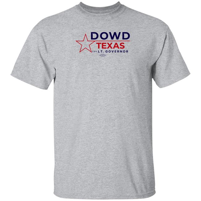 Matthew Dowd Dowd Texas For Lt Goverrnor Got Uor Backs Shirt