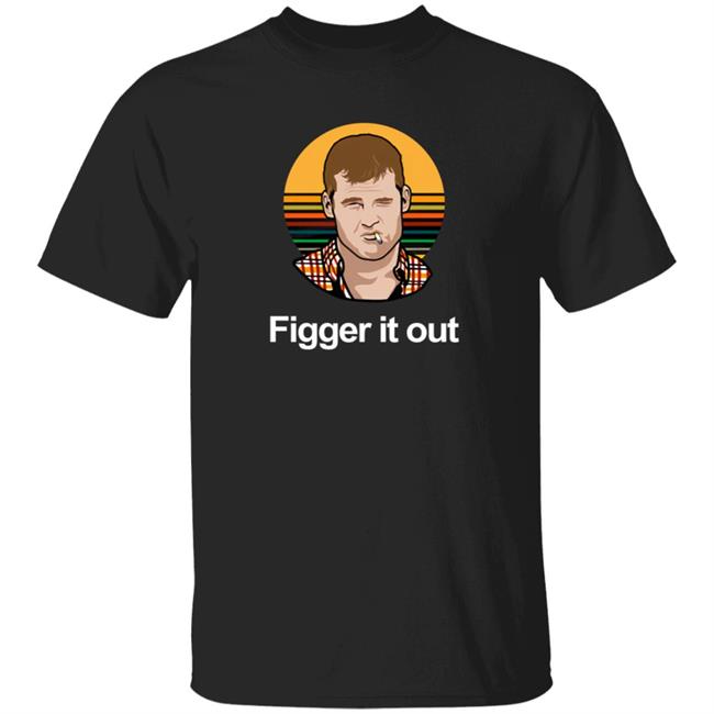 Letterkenny Merch Figger It Out T Shirt