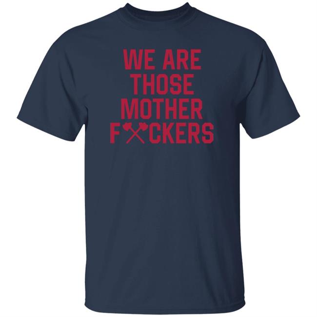 Choplanta Store We Are Those Mother Fxckers Shirt 2021 World Champions