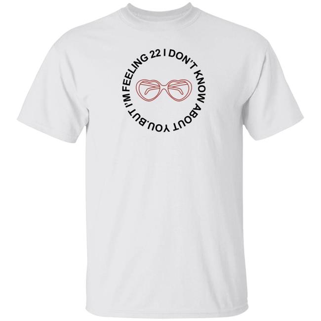 Taylor Swift Store I'm Feeling 22 I Don't Know About You But Shirt