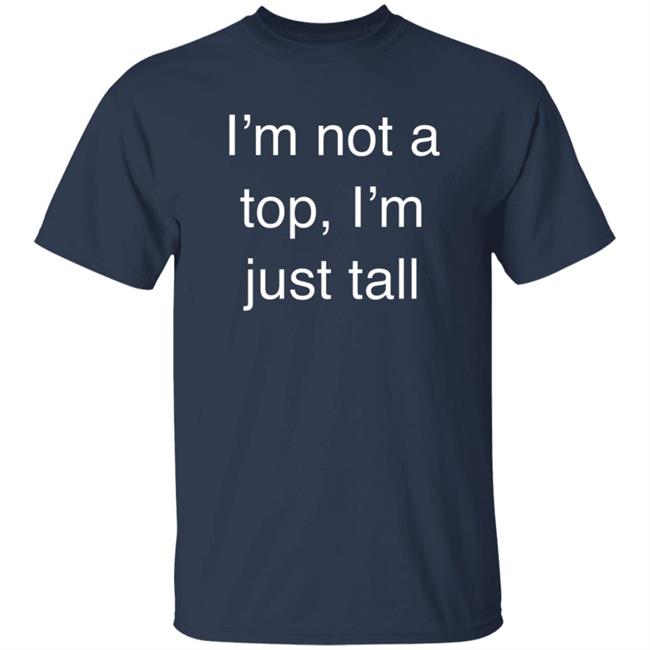 West Coast Homo I’M Not A Top, I’M Just Tall Shirt West Coast Homo I’M Not A Top, I’M Just Tall Shirt