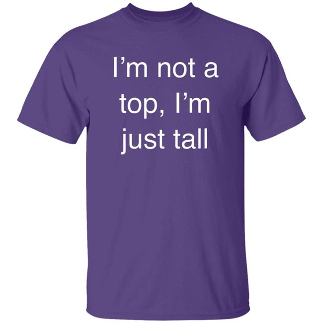 West Coast Homo I’M Not A Top, I’M Just Tall Shirt West Coast Homo I’M Not A Top, I’M Just Tall Shirt