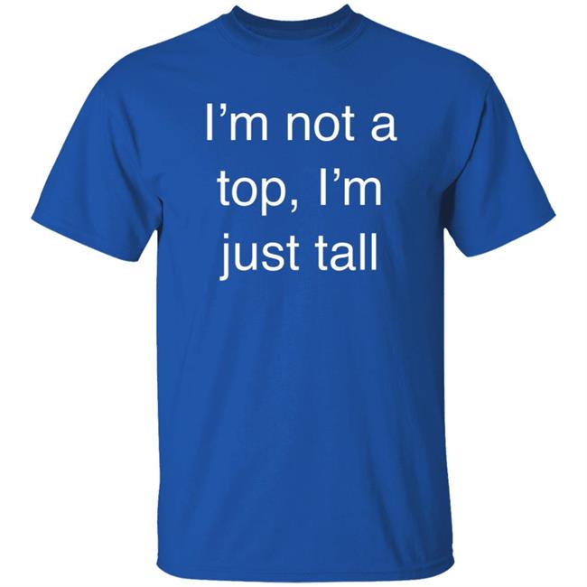 West Coast Homo I’M Not A Top, I’M Just Tall Shirt West Coast Homo I’M Not A Top, I’M Just Tall Shirt