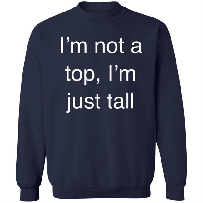 West Coast Homo I’M Not A Top, I’M Just Tall Shirt West Coast Homo I’M Not A Top, I’M Just Tall Shirt