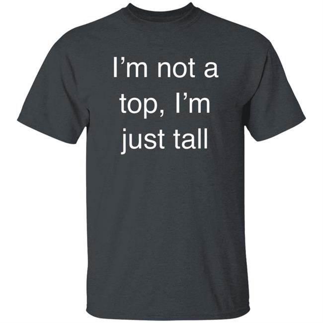 West Coast Homo I’M Not A Top, I’M Just Tall Shirt West Coast Homo I’M Not A Top, I’M Just Tall Shirt