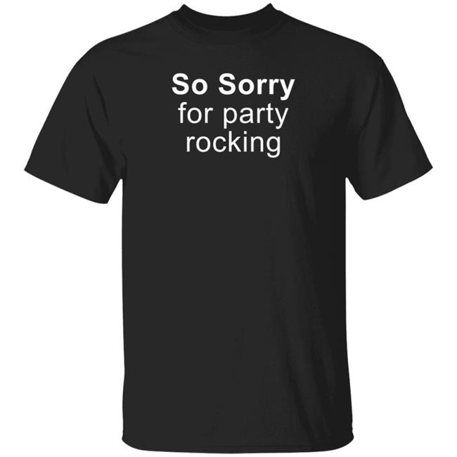 So Sorry For Party Rocking Shirt Jesting Time