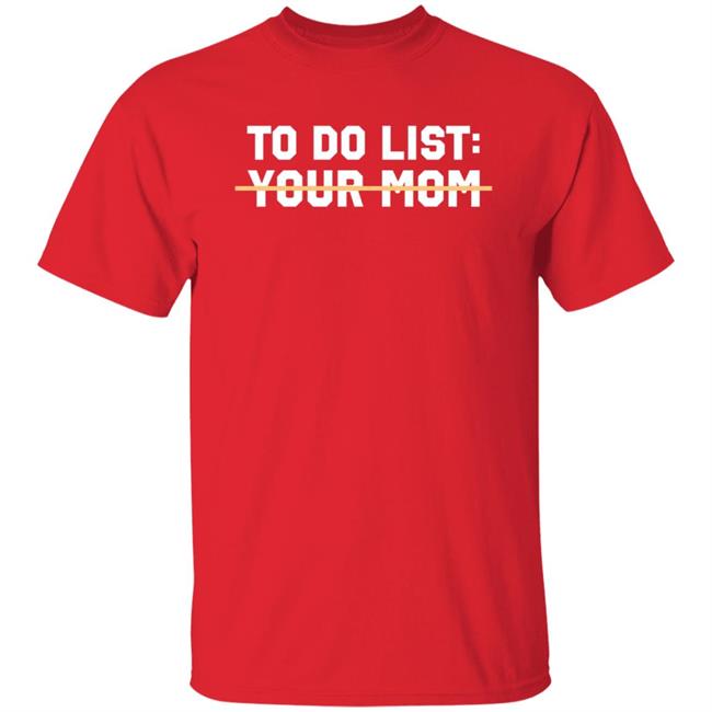Benjamin Boyce To Do List Your Mom Shirt