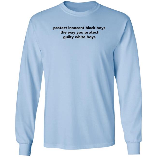 Protect Innocent Black Boys The Way You Protect Guilty White Boys T Shirt TimmyTwoShirts Protect Innocent Black Boys The Way You Protect Guilty White Boys T Shirt TimmyTwoShirts