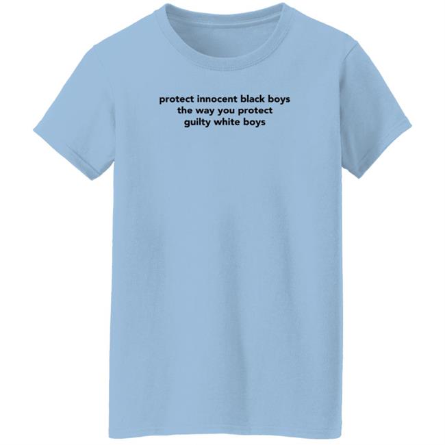 Protect Innocent Black Boys The Way You Protect Guilty White Boys T Shirt TimmyTwoShirts Protect Innocent Black Boys The Way You Protect Guilty White Boys T Shirt TimmyTwoShirts