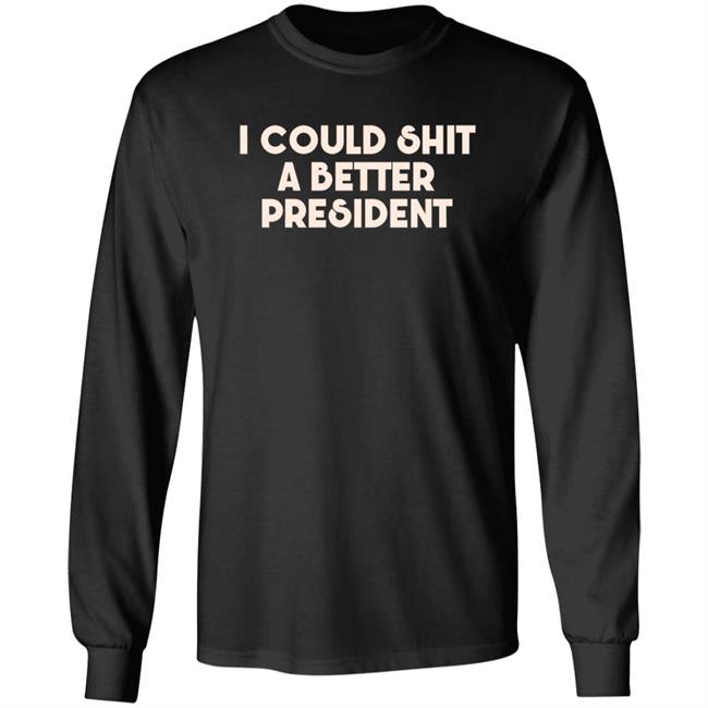 Pk I Could Shit A Better President Shirt Pk I Could Shit A Better President Shirt