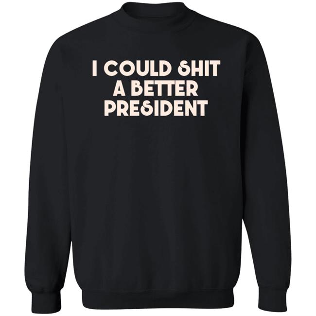 Pk I Could Shit A Better President Shirt Pk I Could Shit A Better President Shirt