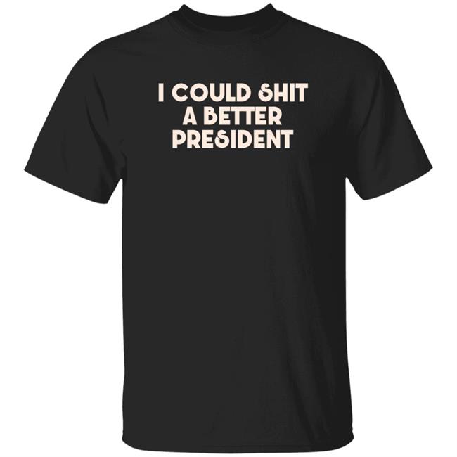 Pk I Could Shit A Better President Shirt Pk I Could Shit A Better President Shirt
