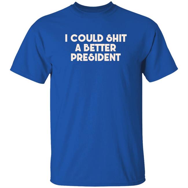 Pk I Could Shit A Better President Shirt Pk I Could Shit A Better President Shirt