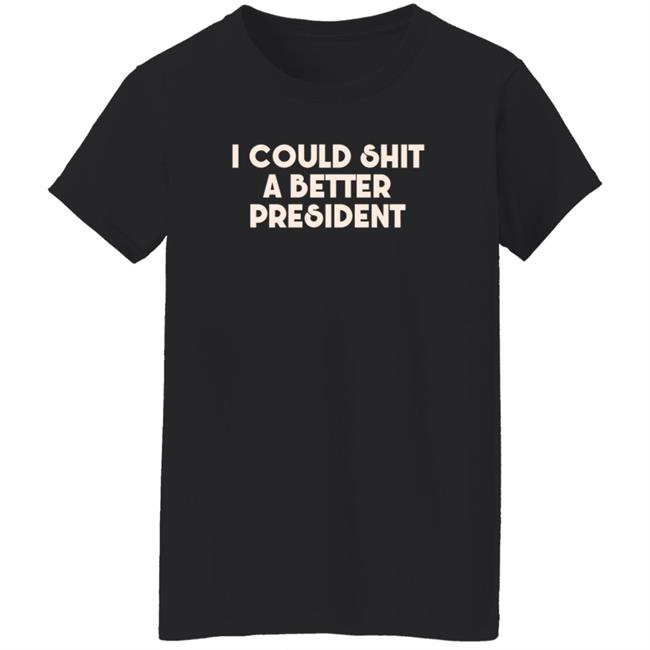 Pk I Could Shit A Better President Shirt Pk I Could Shit A Better President Shirt