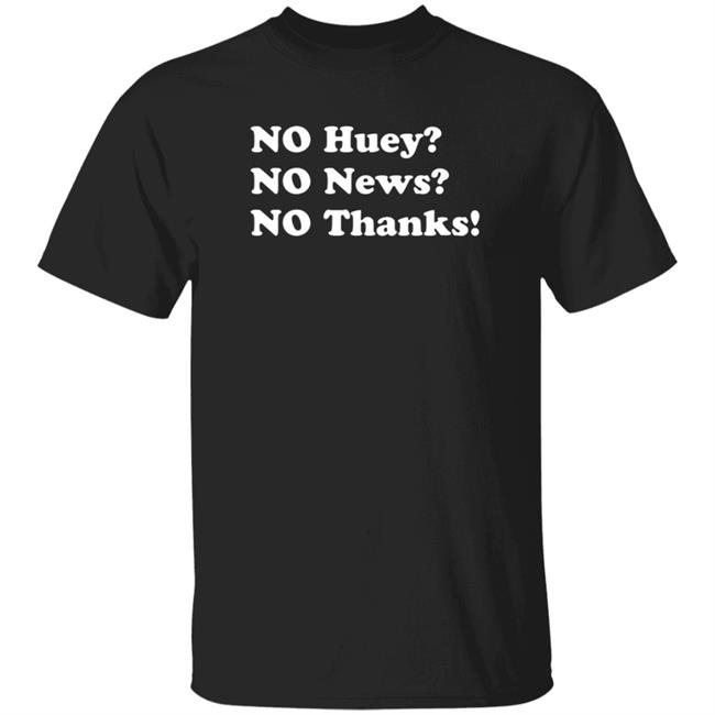 Maggie Serota No Huey No New No Thanks Shirt