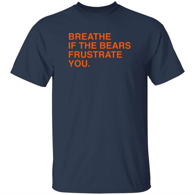 Obvious Shirts Store Merch Breathe If The Bears Frustrate You Shirt
