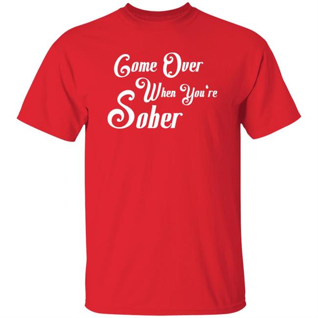 Steezy Kane Merch Come Over When You're Sober Tee Shirt