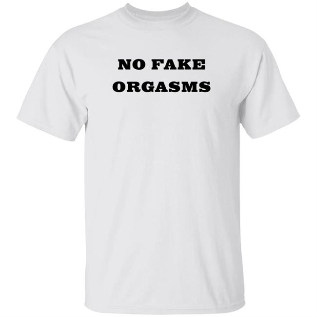 No Fake Orgasms Shirt Kemi Marie