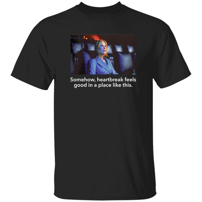 Matt Landsman Somehow Heartbreak Feels Good In A Place Like This Shirt Fran Hoepfner