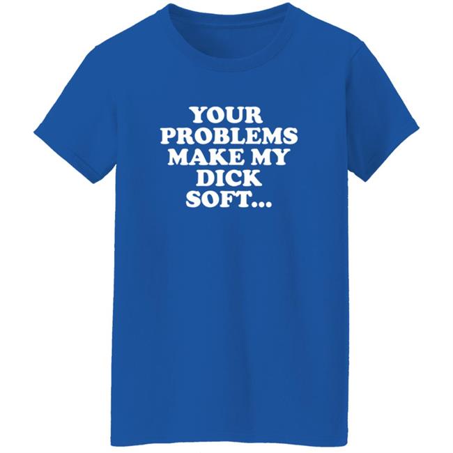 Tom Segura Merch Your Problems Make My Dick Soft Shirt Tom Segura Merch Your Problems Make My Dick Soft Shirt