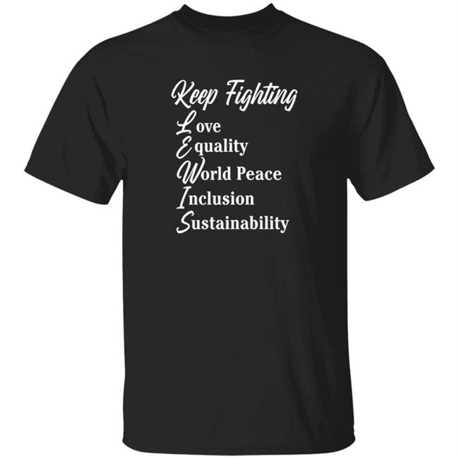 Keep Fighting Love Equality World Peace Inclusion Sustainability Lewis T Shirt