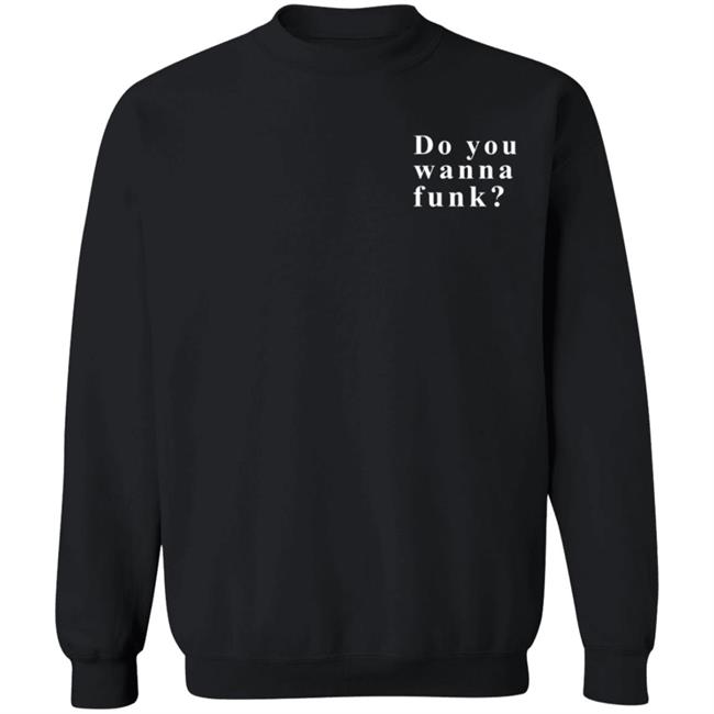 Do You Wanna Funk You Shirt Do You Wanna Funk You Shirt